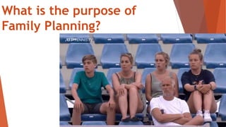 What is the purpose of
Family Planning?
 