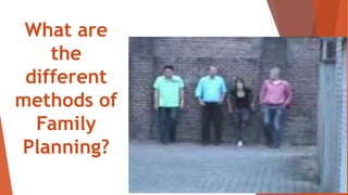 What are
the
different
methods of
Family
Planning?
 