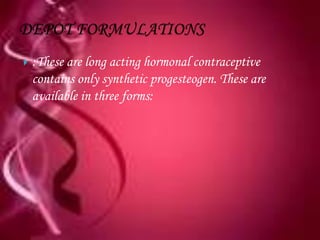    :These are long acting hormonal contraceptive
    contains only synthetic progesteogen. These are
    available in three forms:
 