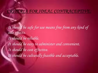 It should be safe for use means free from any kind of
side effects.
It should be reliable.
It should be easy to administer and convenient.
It should be cost effective.
It should be culturally feasible and acceptable.
 