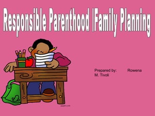Responsible Parenthood /Family Planning Prepared by:  Rowena M. Tivoli 