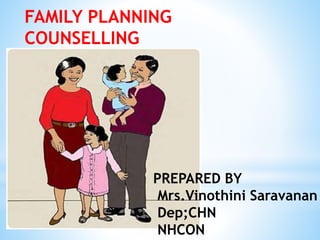 FAMILY PLANNING
COUNSELLING
PREPARED BY
Mrs.Vinothini Saravanan
Dep;CHN
NHCON
 