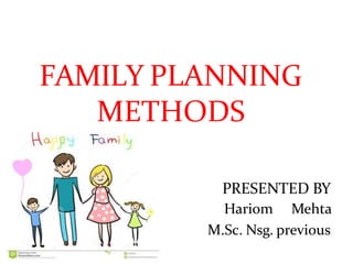 FAMILY PLANNING
METHODS
PRESENTED BY
Hariom Mehta
M.Sc. Nsg. previous
 