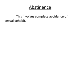 Abstinence
This involves complete avoidance of
sexual cohabit.
 