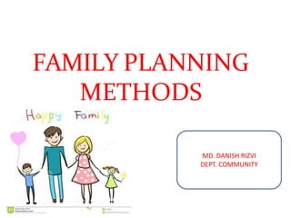 FAMILY PLANNING
METHODS
MD. DANISH RIZVI
DEPT. COMMUNITY
 