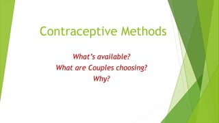 Contraceptive Methods
What’s available?
What are Couples choosing?
Why?
 