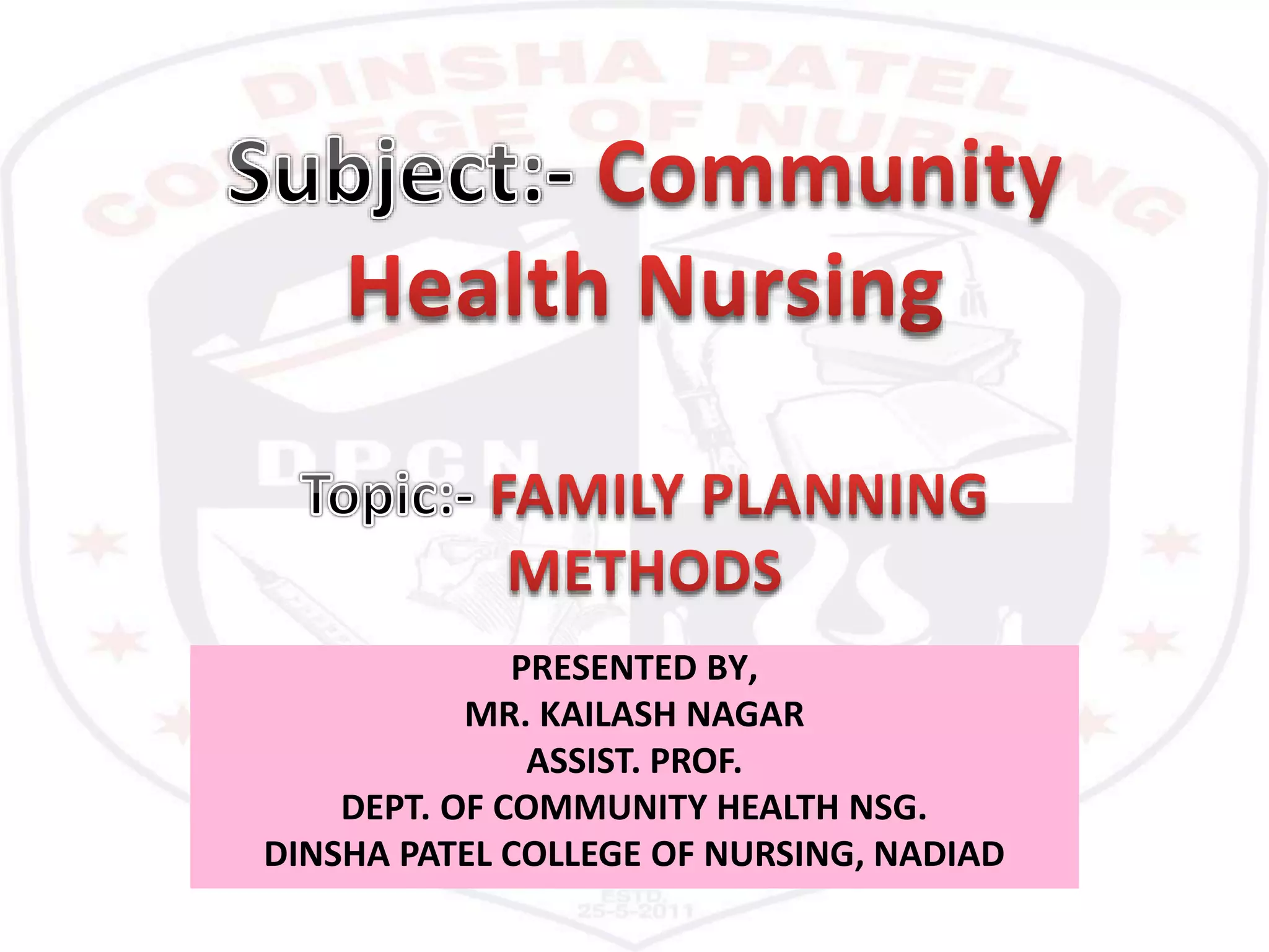 PRESENTED BY,
MR. KAILASH NAGAR
ASSIST. PROF.
DEPT. OF COMMUNITY HEALTH NSG.
DINSHA PATEL COLLEGE OF NURSING, NADIAD