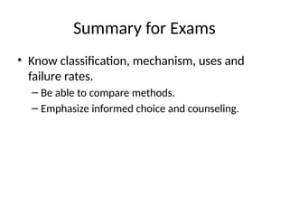 Summary for Exams
• Know classification, mechanism, uses and
failure rates.
– Be able to compare methods.
– Emphasize informed choice and counseling.
 