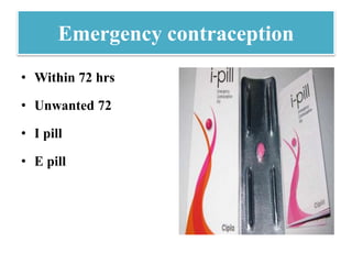 Emergency contraception
• Within 72 hrs
• Unwanted 72
• I pill
• E pill
 