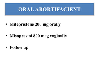 ORALABORTIFACIENT
• Mifepristone 200 mg orally
• Misoprostol 800 mcg vaginally
• Follow up
 