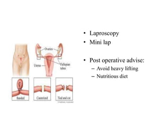 • Laproscopy
• Mini lap
• Post operative advise:
– Avoid heavy lifting
– Nutritious diet
 