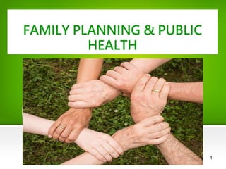 1
FAMILY PLANNING & PUBLIC
HEALTH
 