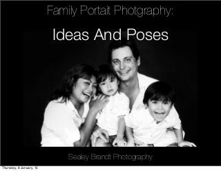 Family Portait Photgraphy:
Ideas And Poses
Sealey Brandt Photography
Thursday, 8 January, 15
 