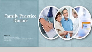 Source:
http://physical-health-
tips.blogspot.com/2016/12/family-practice-
doctor.html
Family Practice
Doctor
 