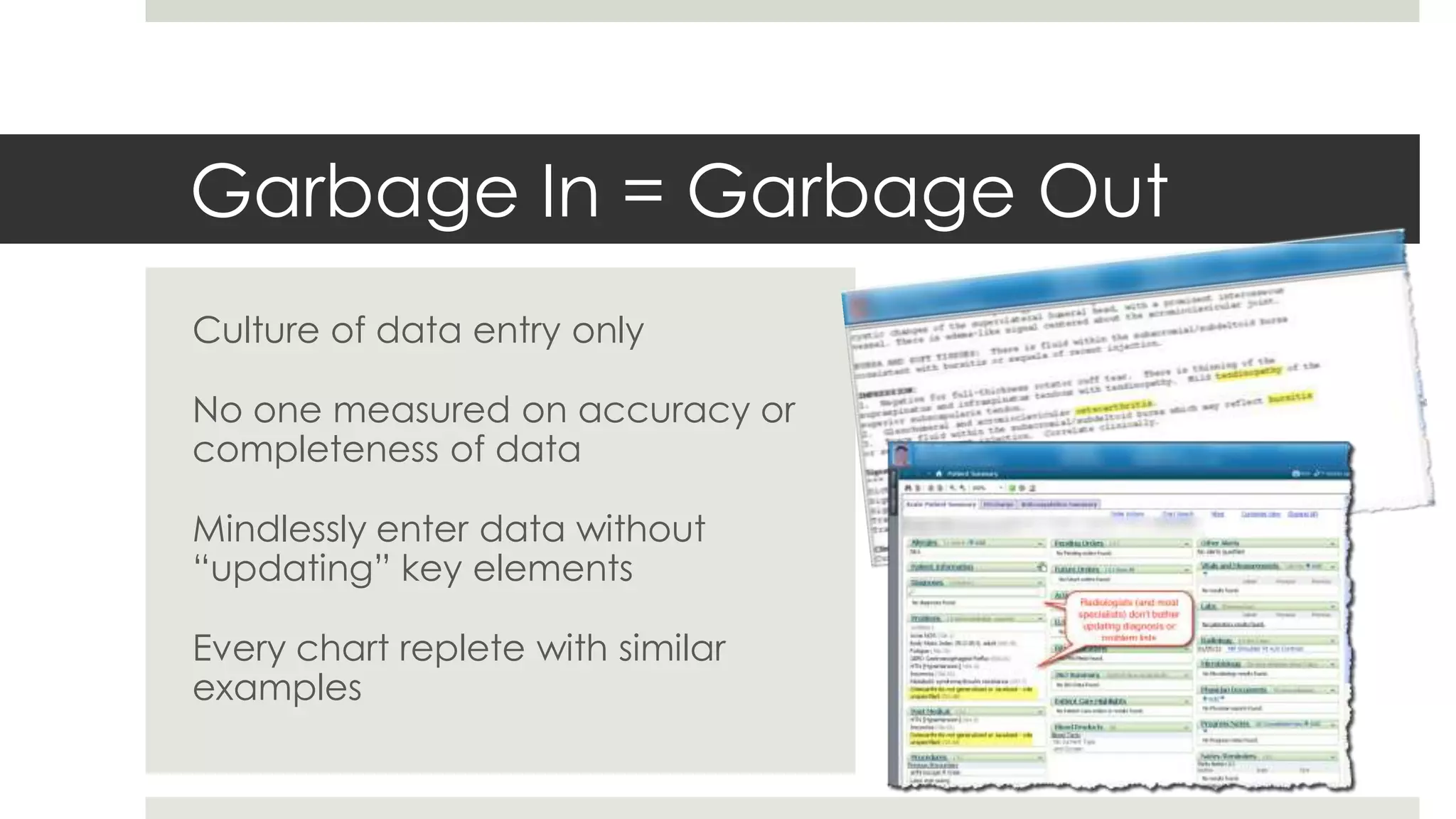 Garbage In = Garbage Out
Culture of data entry only

No one measured on accuracy or
completeness of data

Mindlessly enter data without
“updating” key elements

Every chart replete with similar
examples
 