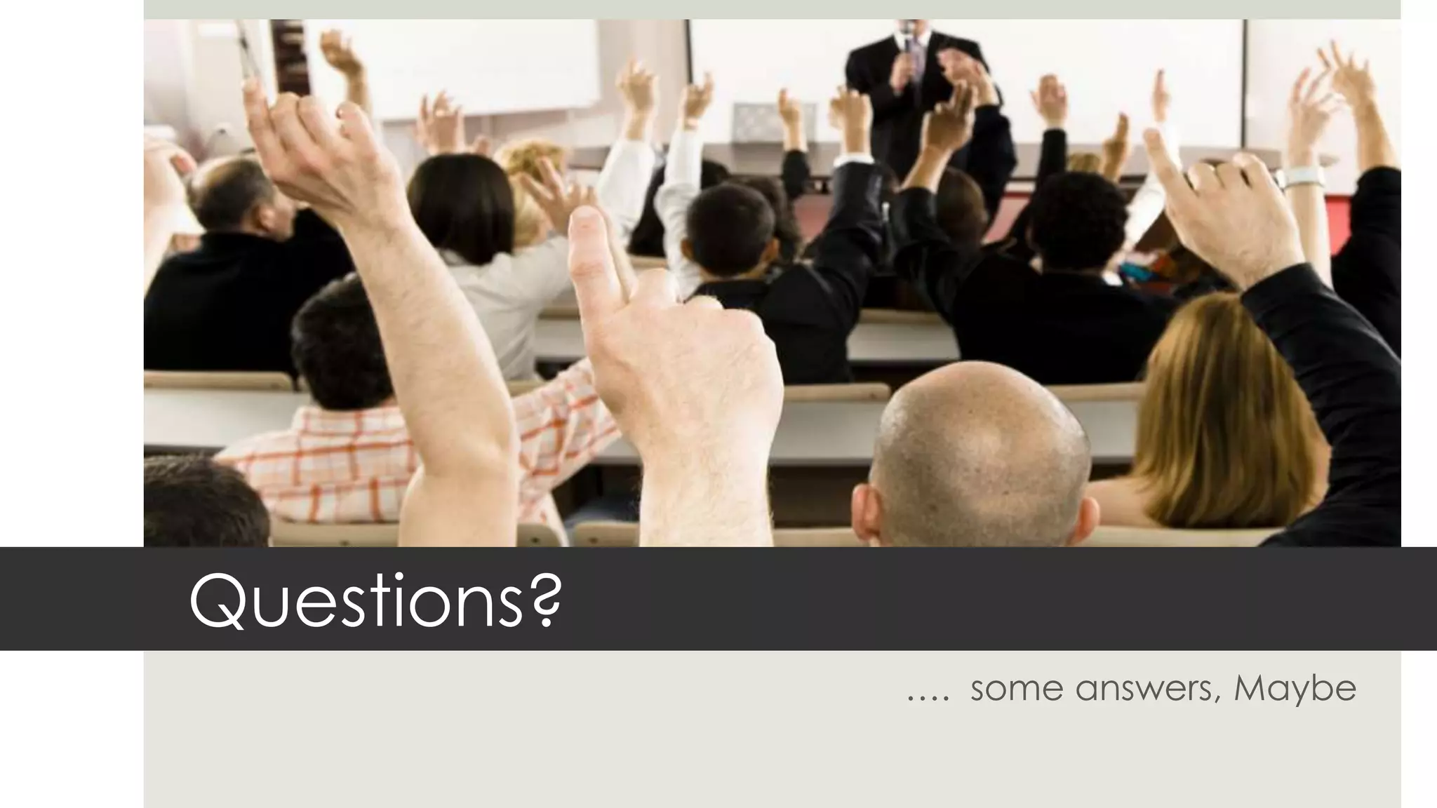 Questions?
             …. some answers, Maybe
 