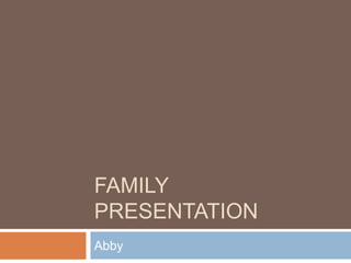 Family Presentation Abby 