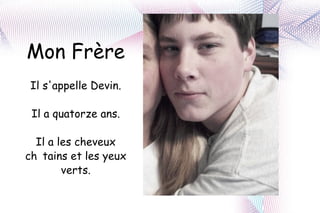 Mon Fr è re Il s'appelle Devin. Il a quatorze ans. Il a les cheveux ch â tains et les yeux verts. 
