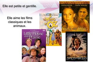 Elle est petite et gentille.  Elle aime les films classiques et les animaux. 