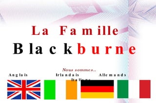 La Famille   Black burne Nous sommes.. Anglais  Irlandais  Allemands  Italiens 