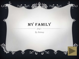 MY FAMILY
  By: Brittany
 