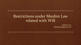 Restrictions under Muslim Law
related with Will
- SHIFA P ALI
shifaali5556@gmail.com
 