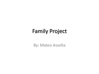 Family Project

By: Mateo Asselta
 