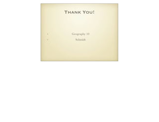Thank You!
• Geography 10
• Schmidt
 
