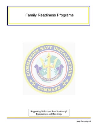 Family Readiness Programs




  Supporting Sailors and Families through
       Preparedness and Resiliency


                                            www.ffsp.navy.mil
 
