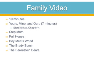 Family Video10 minutesYours, Mine, and Ours (7 minutes) Start right at Chapter 4Step Mom  Full HouseBoy Meets WorldThe Brady BunchThe Berenstein Bears
