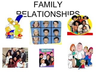 FAMILY
RELATIONSHIPS
 
