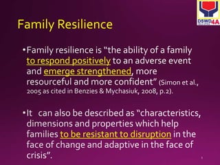 Family Resilience 
to respond positively 
emerge strengthened 
to be resistant to disruption 
 