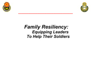 Family Resiliency:
   Equipping Leaders
 To Help Their Soldiers
 