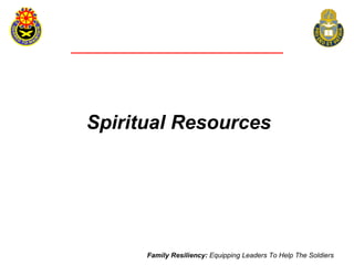 Spiritual Resources




      Family Resiliency: Equipping Leaders To Help The Soldiers
 