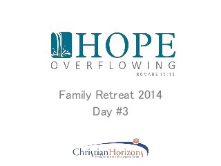 Family Retreat 2014
Day #3
 