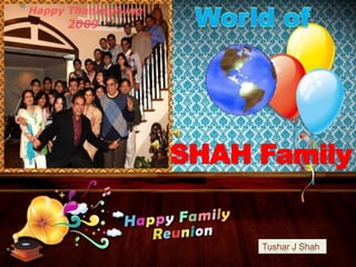 World of  SHAH Family Tushar J Shah  