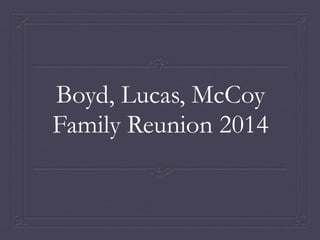 Boyd, Lucas, McCoy 
Family Reunion 2014 
 