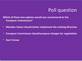 Poll question <ul><li>Which of these two options would you recommend to the European Commission? </li></ul><ul><li>  </li>...