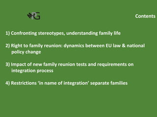 Contents 1) Confronting stereotypes, understanding family life 2) Right to family reunion: dynamics between EU law & natio...