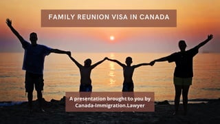 FAMILY REUNION VISA IN CANADA
A presentation brought to you by
Canada-Immigration.Lawyer
 