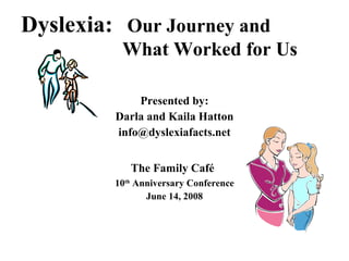 Dyslexia:   Our Journey and    What Worked for Us ,[object Object],[object Object],[object Object],[object Object],[object Object],[object Object]