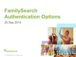 1 
FamilySearch 
Authentication Options 
25 Sep 2014 
© 2013 by Intellectual Reserve, Inc. All rights reserved. 
 