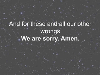 And for these and all our other
           wrongs
    We are sorry. Amen.
 
