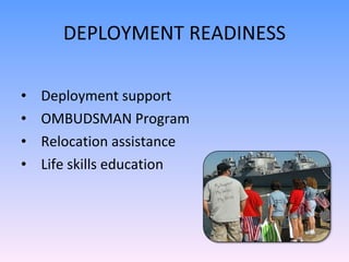 DEPLOYMENT READINESS Deployment support OMBUDSMAN Program Relocation assistance Life skills education 