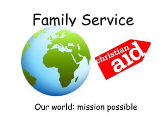 Family Service
Our world: mission possible
 
 