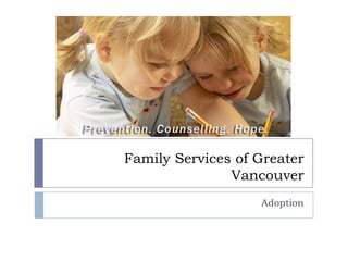Family Services of Greater
               Vancouver
                   Adoption
 