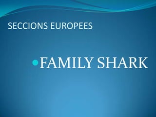 SECCIONS EUROPEES


    FAMILY SHARK
 