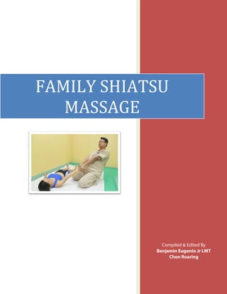 FAMILY SHIATSU
MASSAGE

Compiled Edited by
Compiled && Edited By
Benjamin Eugenio Jr LMT
Benjamin Eugenio Jr LMT
Chen Roaring
Chen Roaring

 