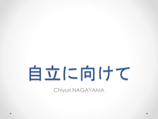 自立に向けて
Chiyuri NAGAYAMA
 