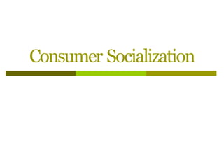 Consumer Socialization
 